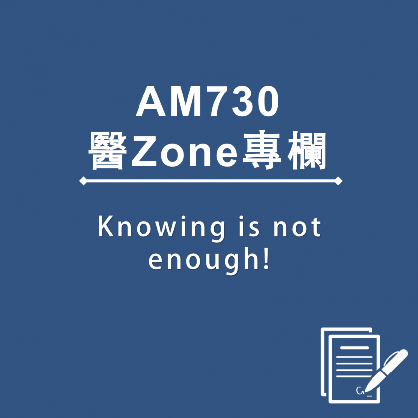 AM730 醫Zone 專欄 - Knowing is not enough!