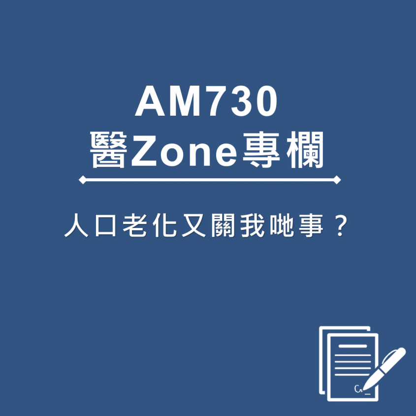 AM730 醫Zone 專欄 -人口老化又關我哋事？